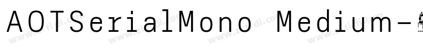 AOTSerialMono Medium字体转换 AOTSerialMono Medium字体转换
